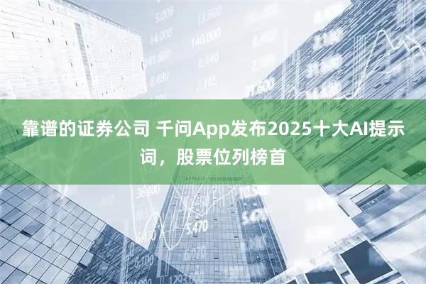 靠谱的证券公司 千问App发布2025十大AI提示词，股票位列榜首