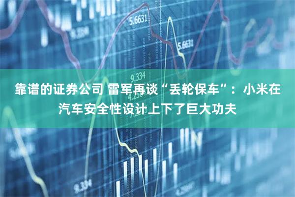 靠谱的证券公司 雷军再谈“丢轮保车”：小米在汽车安全性设计上下了巨大功夫